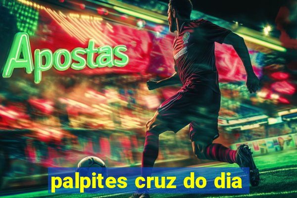 palpites cruz do dia